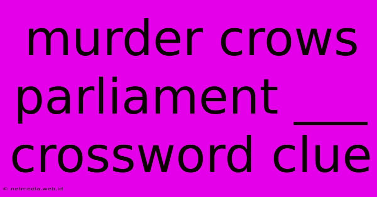 Murder Crows Parliament ___ Crossword Clue