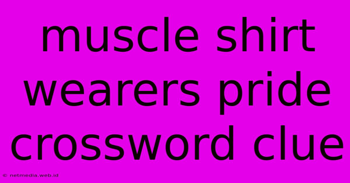 Muscle Shirt Wearers Pride Crossword Clue