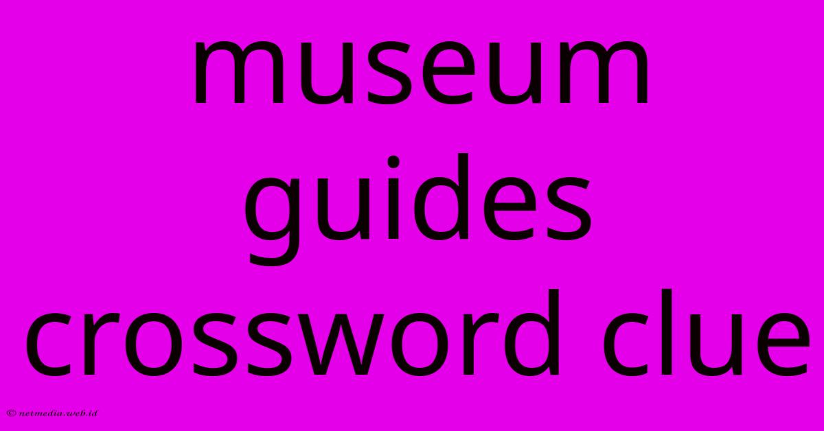 Museum Guides Crossword Clue