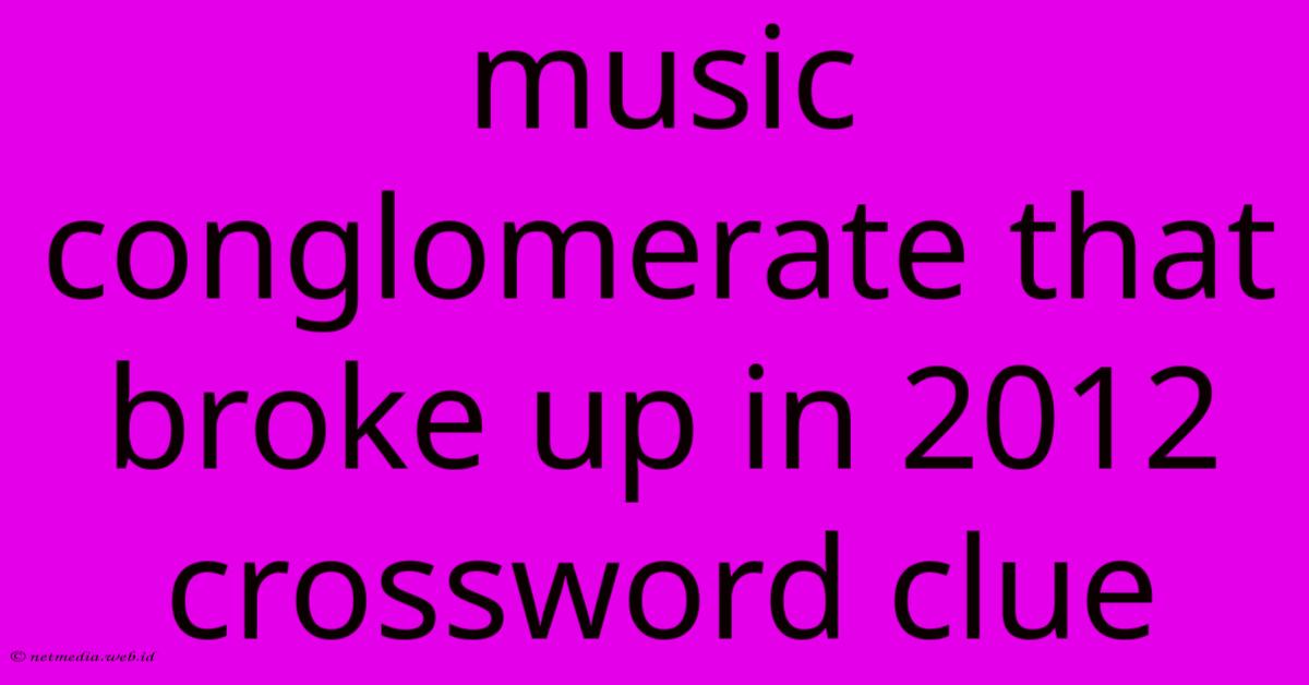Music Conglomerate That Broke Up In 2012 Crossword Clue Music Conglomerate That Broke Up In 2012 Crossword Clue