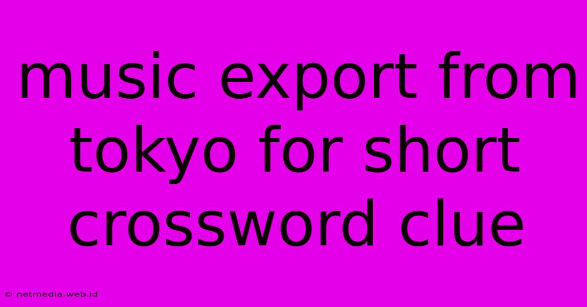 Music Export From Tokyo For Short Crossword Clue