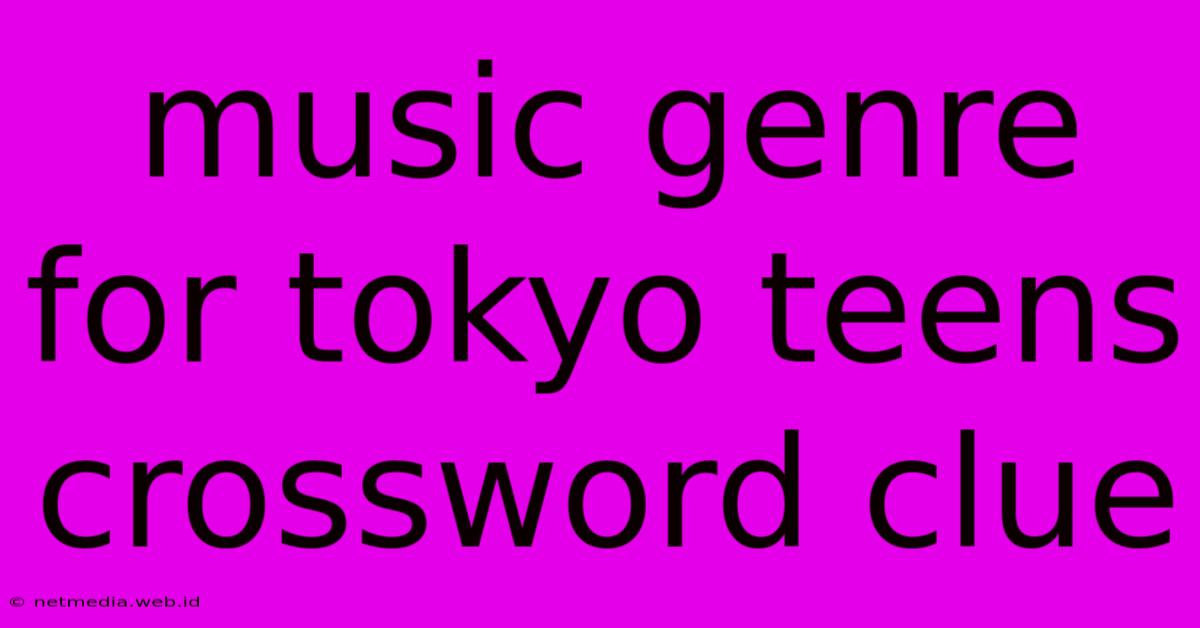 Music Genre For Tokyo Teens Crossword Clue