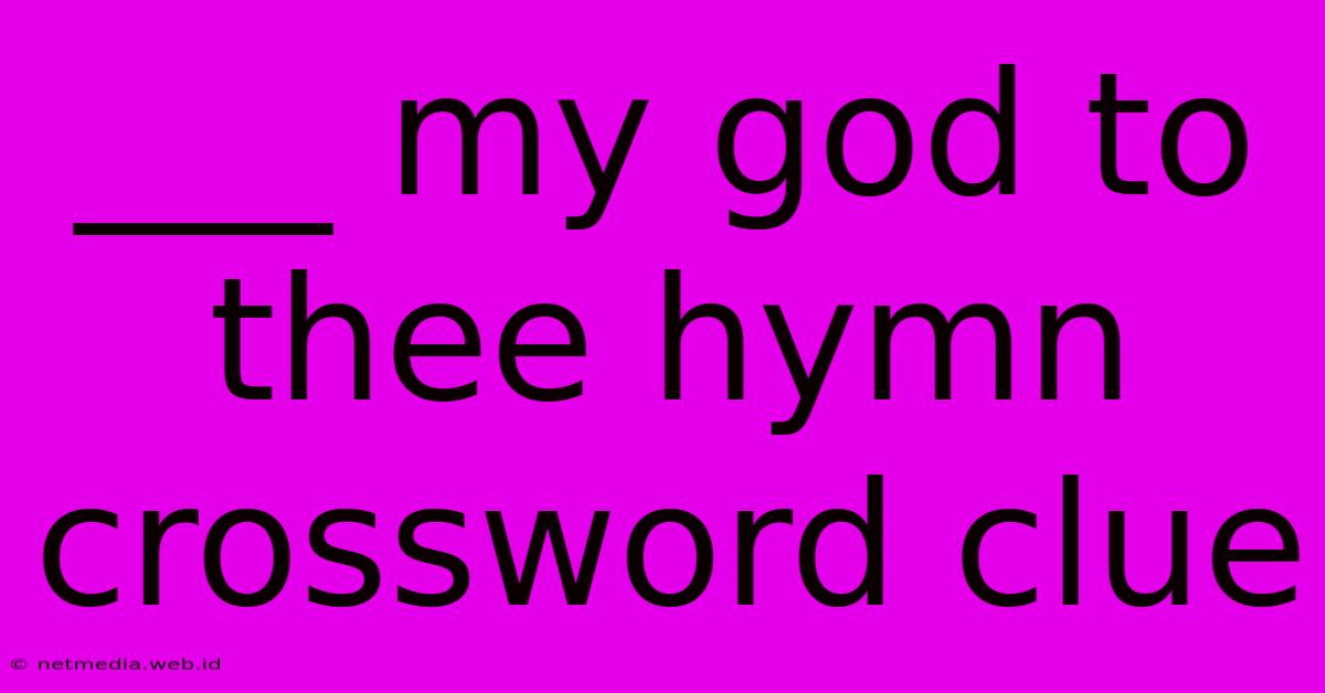 ___ My God To Thee Hymn Crossword Clue