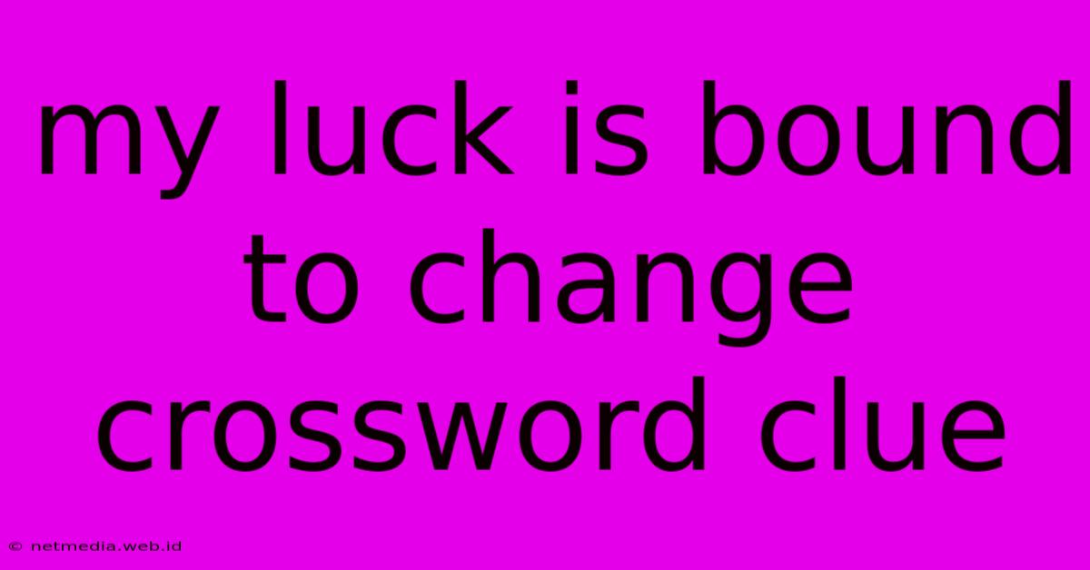 My Luck Is Bound To Change Crossword Clue