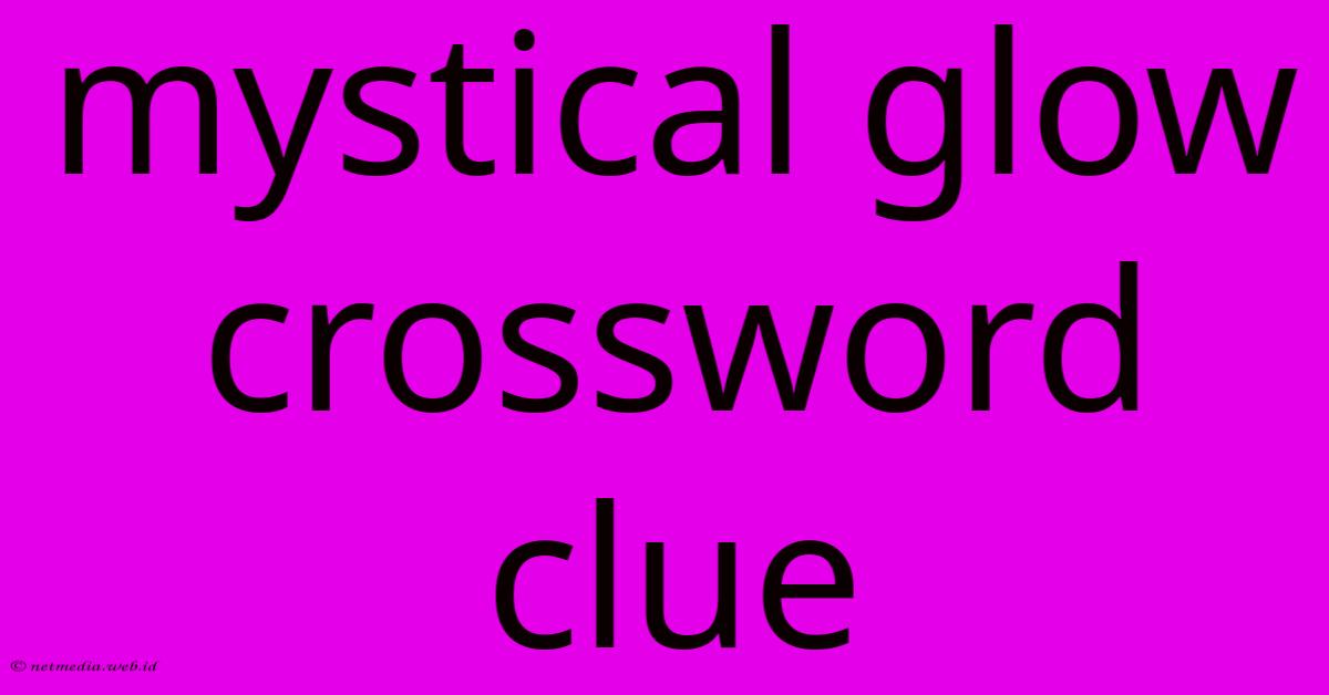 Mystical Glow Crossword Clue