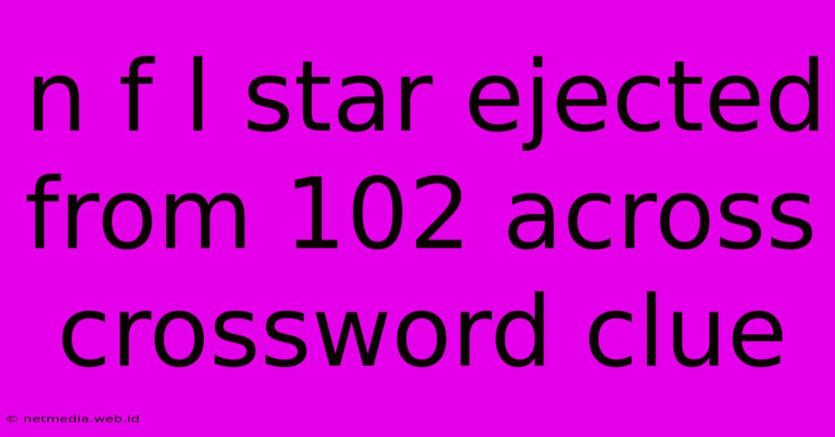 N F L Star Ejected From 102 Across Crossword Clue