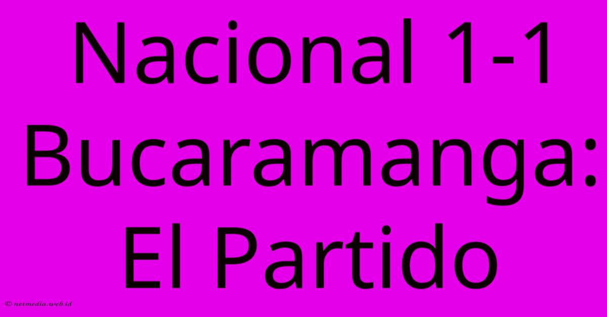 Nacional 1-1 Bucaramanga: El Partido