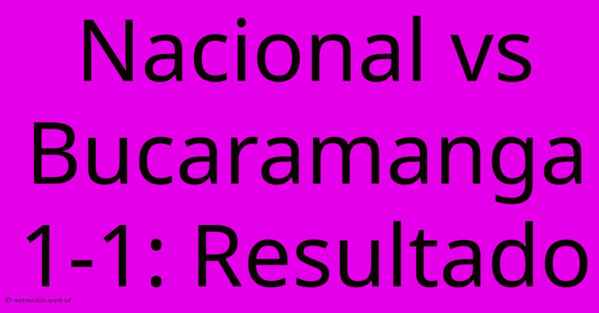 Nacional Vs Bucaramanga 1-1: Resultado