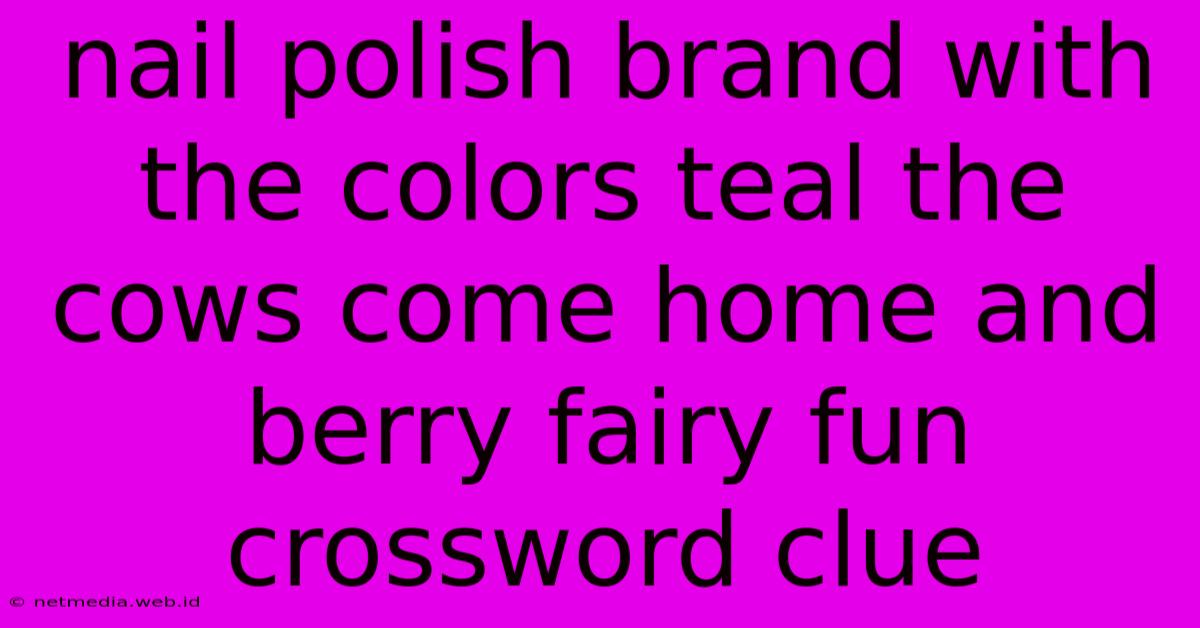 Nail Polish Brand With The Colors Teal The Cows Come Home And Berry Fairy Fun Crossword Clue