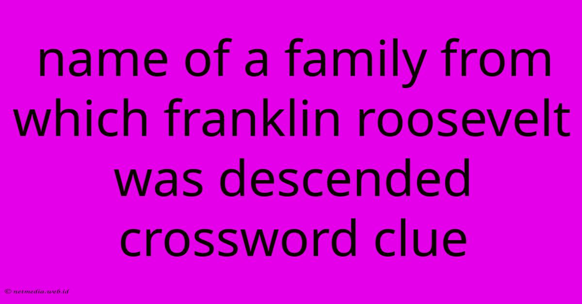 Name Of A Family From Which Franklin Roosevelt Was Descended Crossword Clue