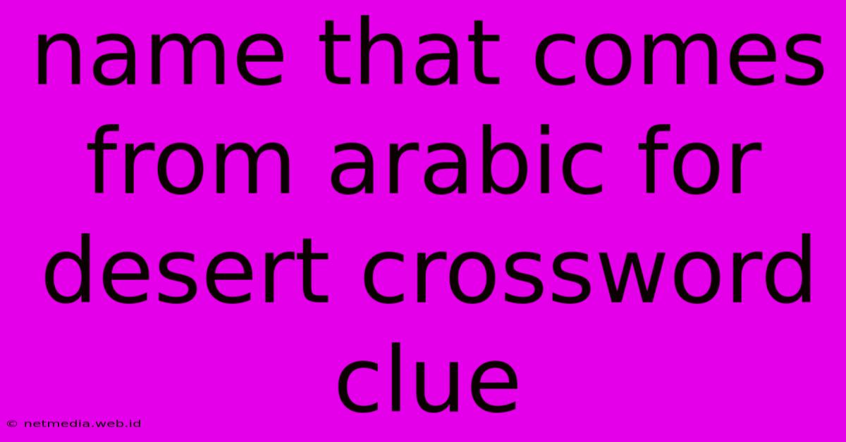 Name That Comes From Arabic For Desert Crossword Clue