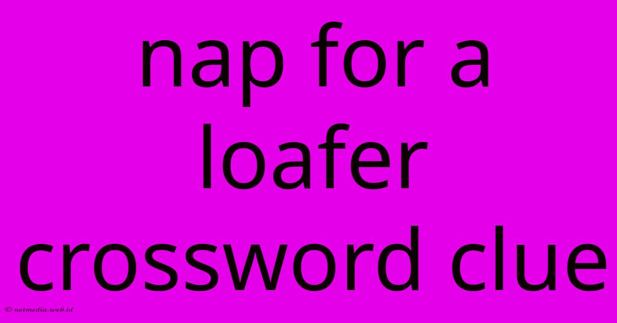 Nap For A Loafer Crossword Clue Nap For A Loafer Crossword Clue