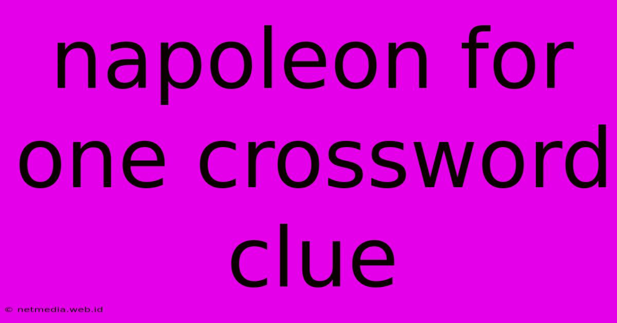 Napoleon For One Crossword Clue