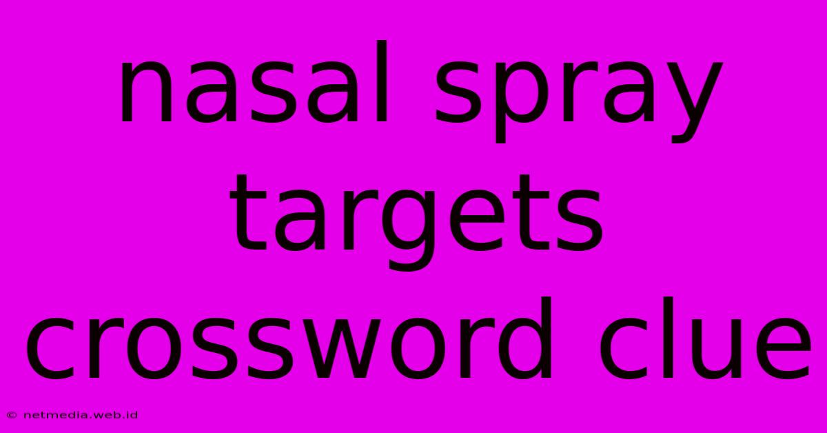 Nasal Spray Targets Crossword Clue