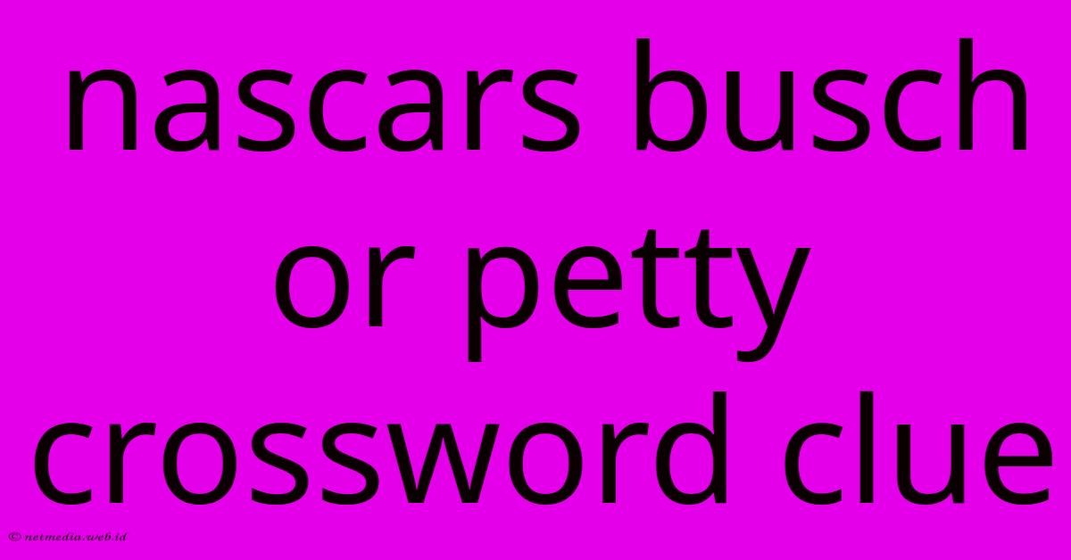 Nascars Busch Or Petty Crossword Clue Nascars Busch Or Petty Crossword Clue