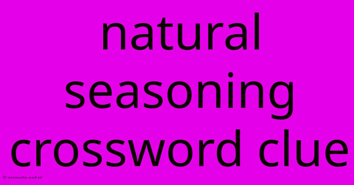 Natural Seasoning Crossword Clue Natural Seasoning Crossword Clue