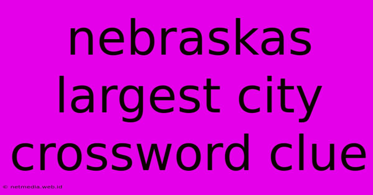 Nebraskas Largest City Crossword Clue