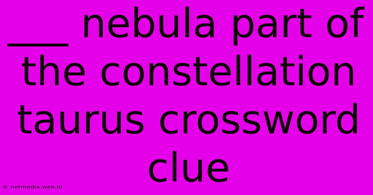 ___ Nebula Part Of The Constellation Taurus Crossword Clue