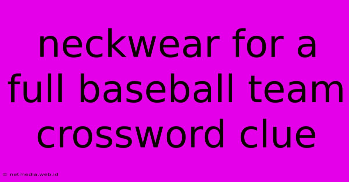 Neckwear For A Full Baseball Team Crossword Clue