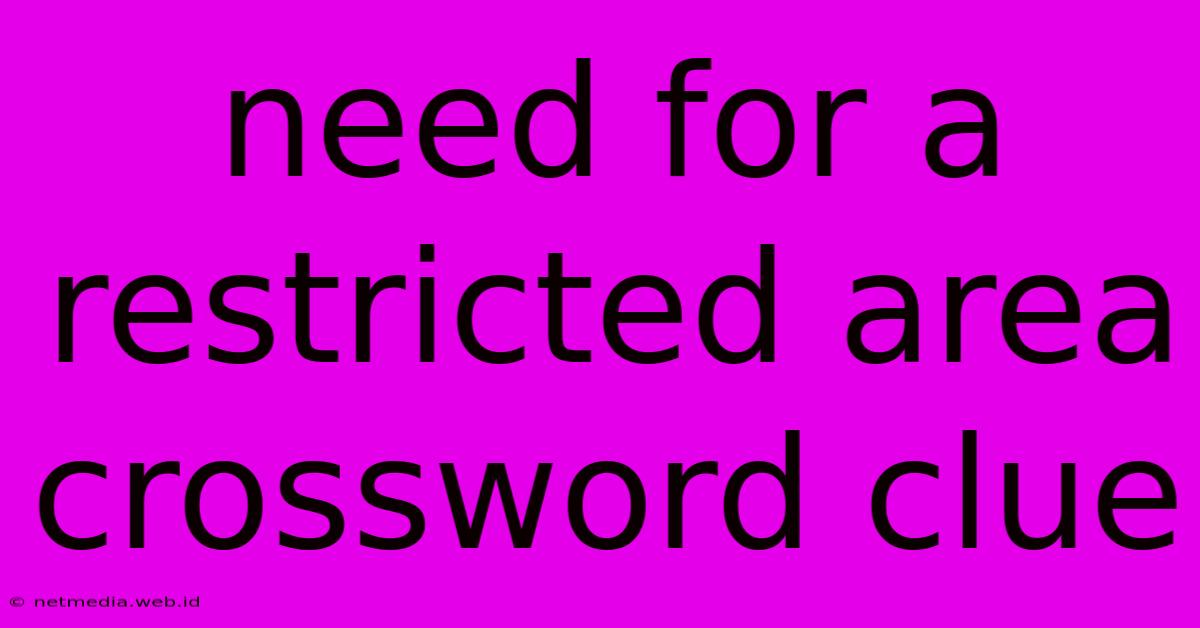 Need For A Restricted Area Crossword Clue