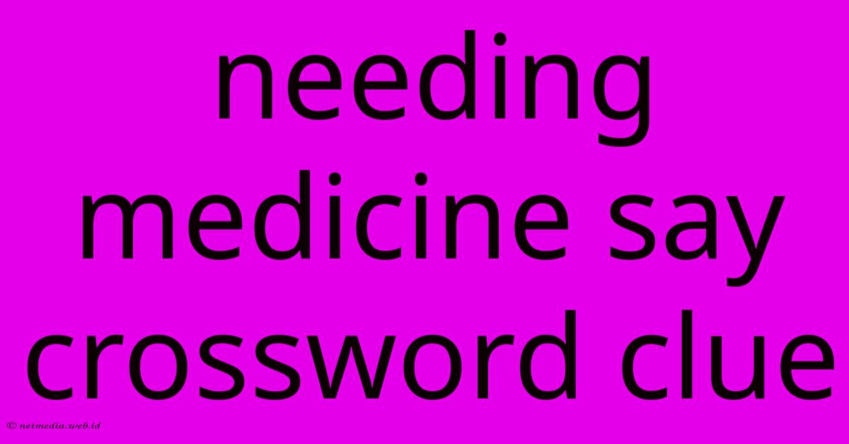Needing Medicine Say Crossword Clue Needing Medicine Say Crossword Clue