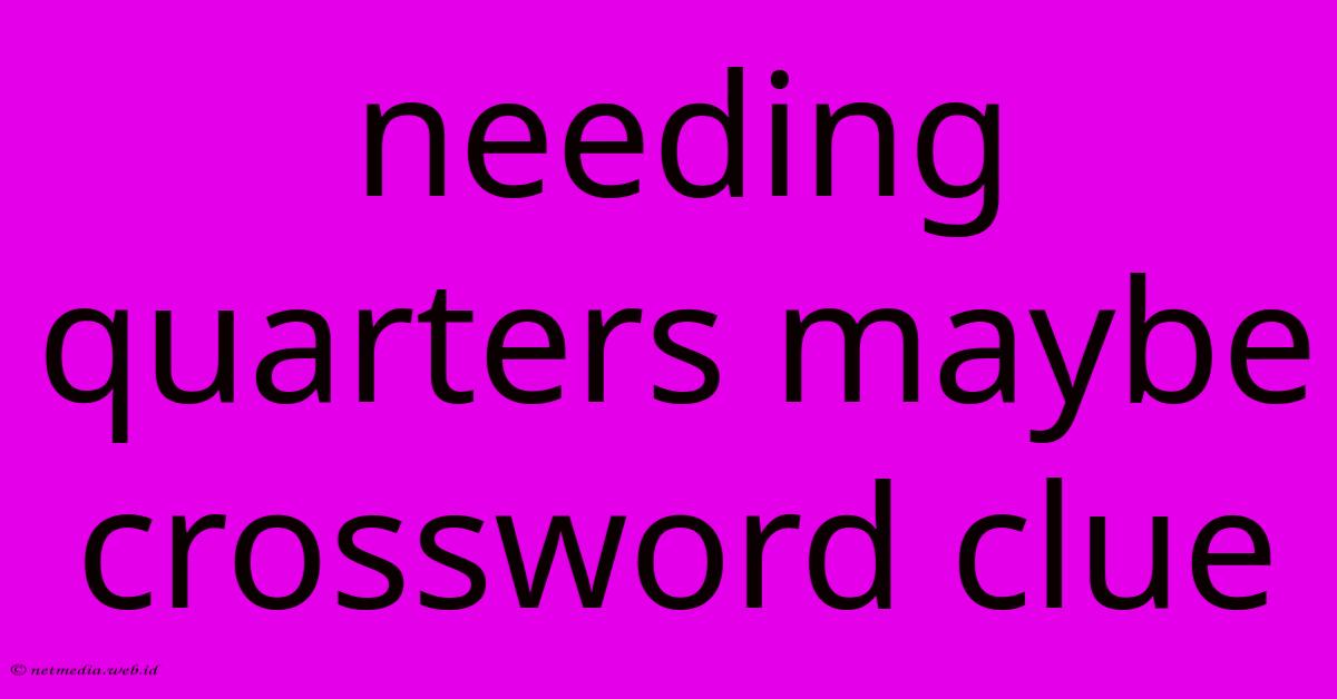 Needing Quarters Maybe Crossword Clue Needing Quarters Maybe Crossword Clue