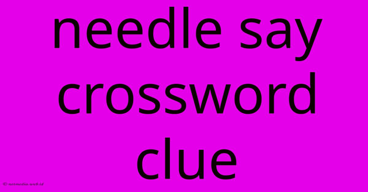 Needle Say Crossword Clue