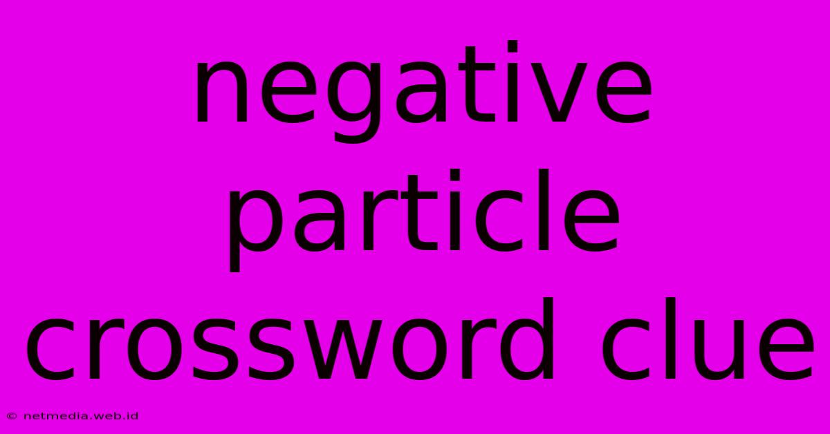 Negative Particle Crossword Clue