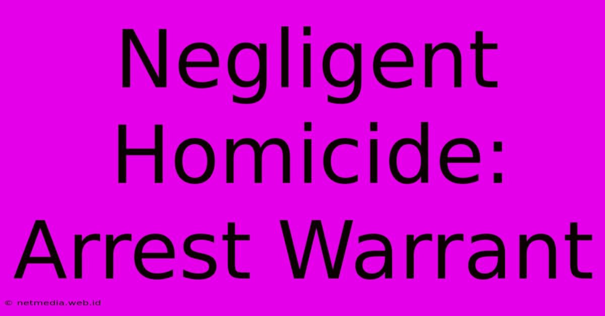 Negligent Homicide: Arrest Warrant