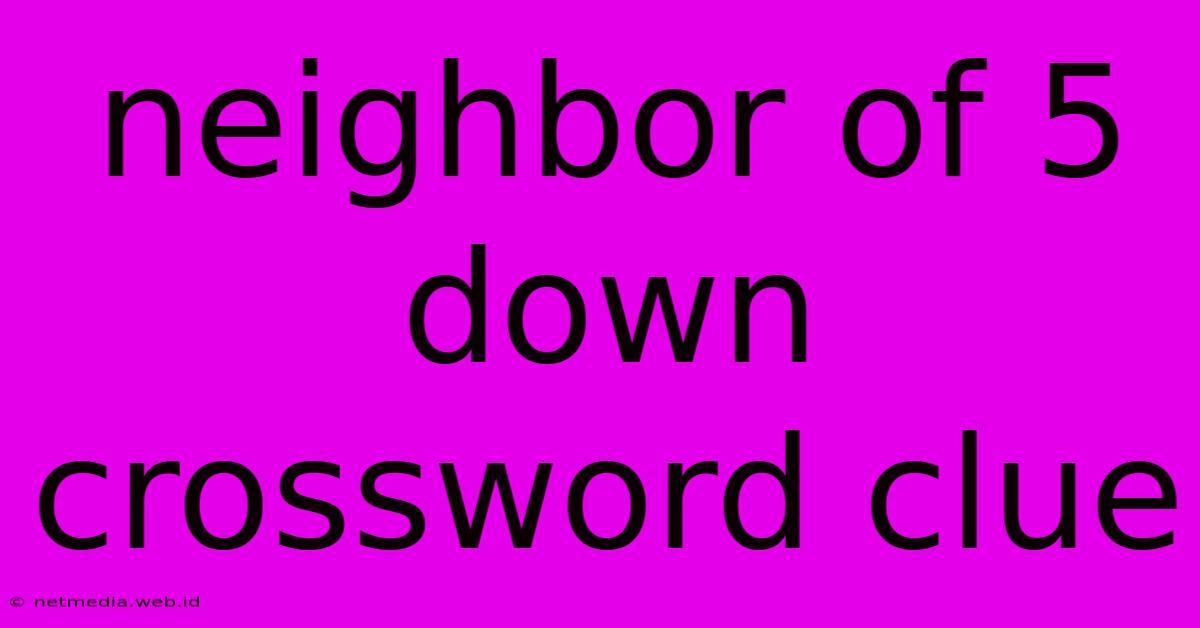 Neighbor Of 5 Down Crossword Clue