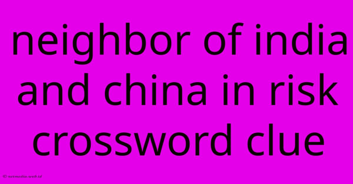 Neighbor Of India And China In Risk Crossword Clue Neighbor Of India And China In Risk Crossword Clue