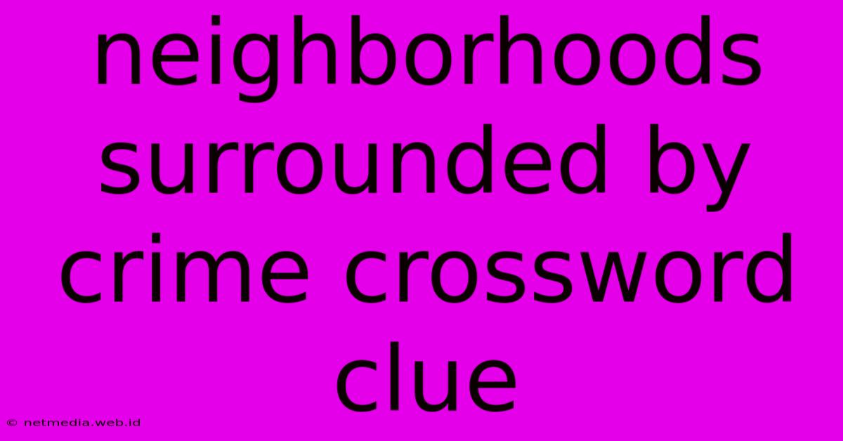 Neighborhoods Surrounded By Crime Crossword Clue