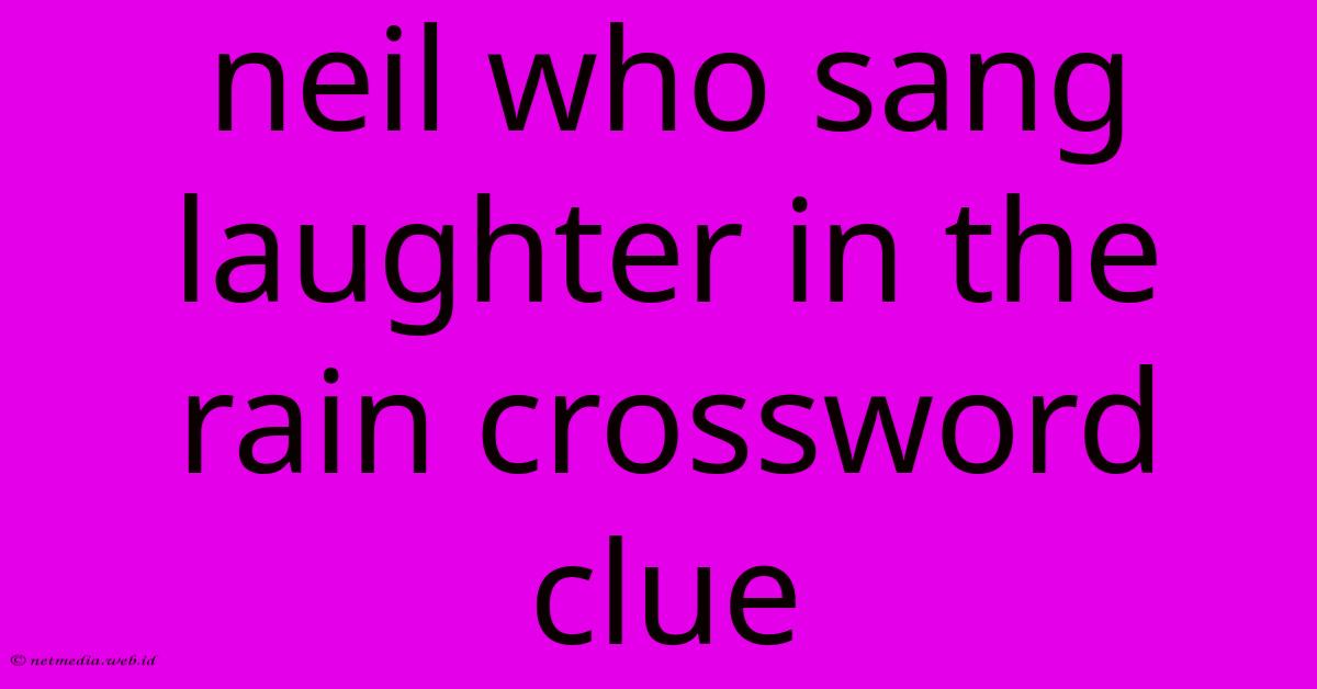Neil Who Sang Laughter In The Rain Crossword Clue Neil Who Sang Laughter In The Rain Crossword Clue