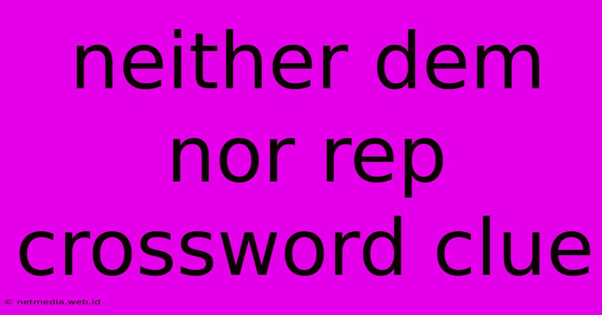 Neither Dem Nor Rep Crossword Clue