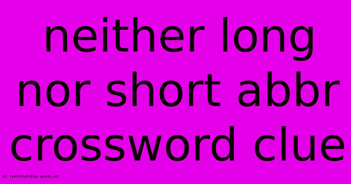 Neither Long Nor Short Abbr Crossword Clue