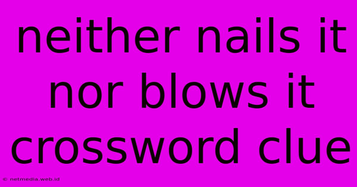 Neither Nails It Nor Blows It Crossword Clue