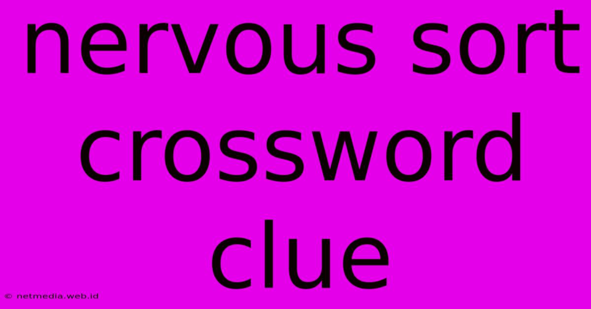 Nervous Sort Crossword Clue