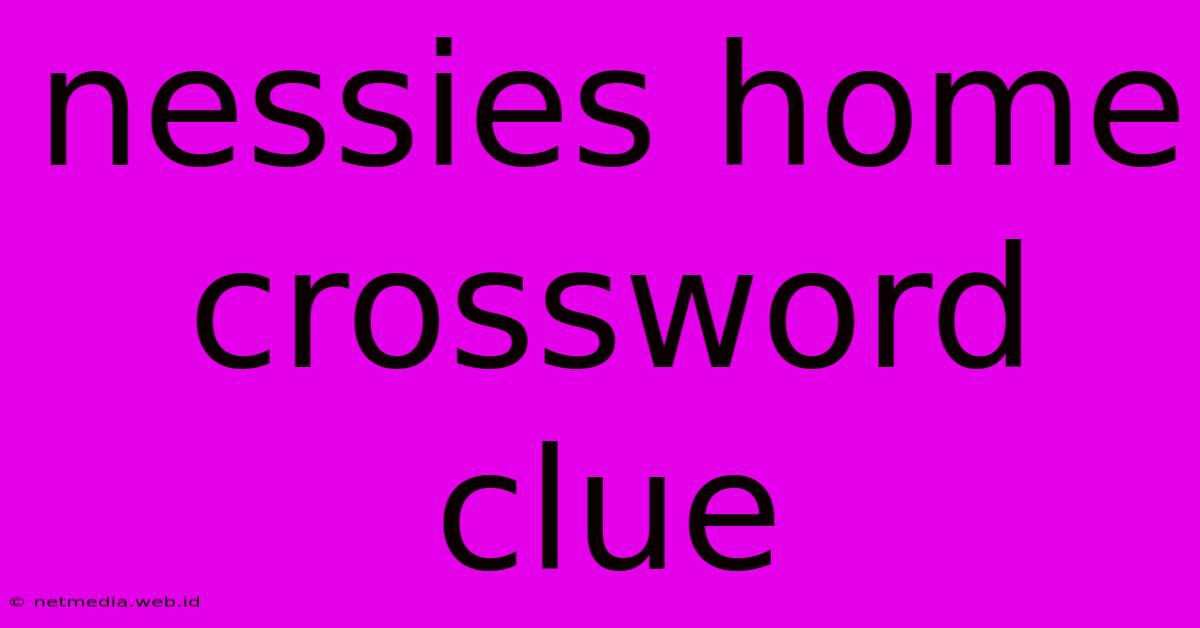 Nessies Home Crossword Clue