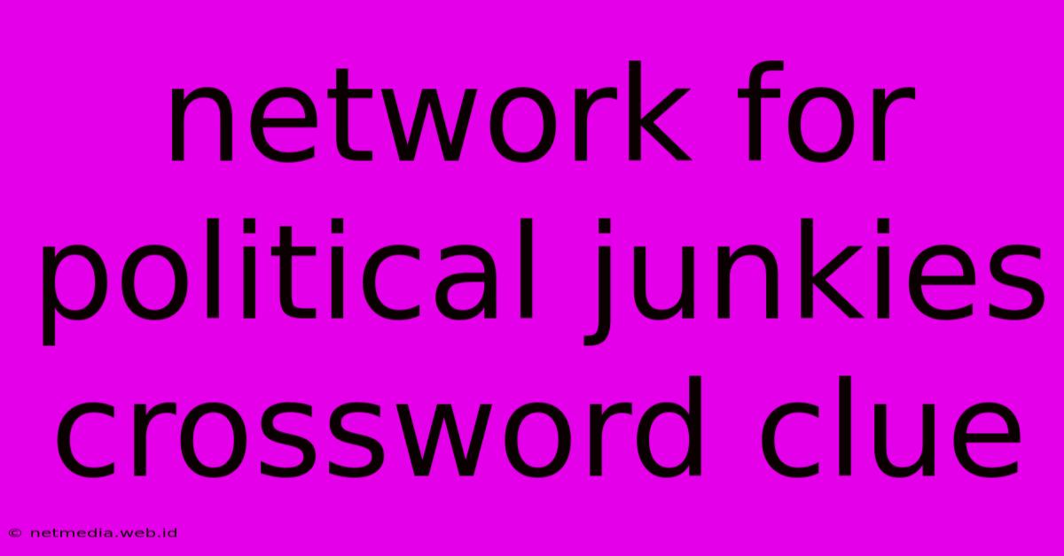 Network For Political Junkies Crossword Clue