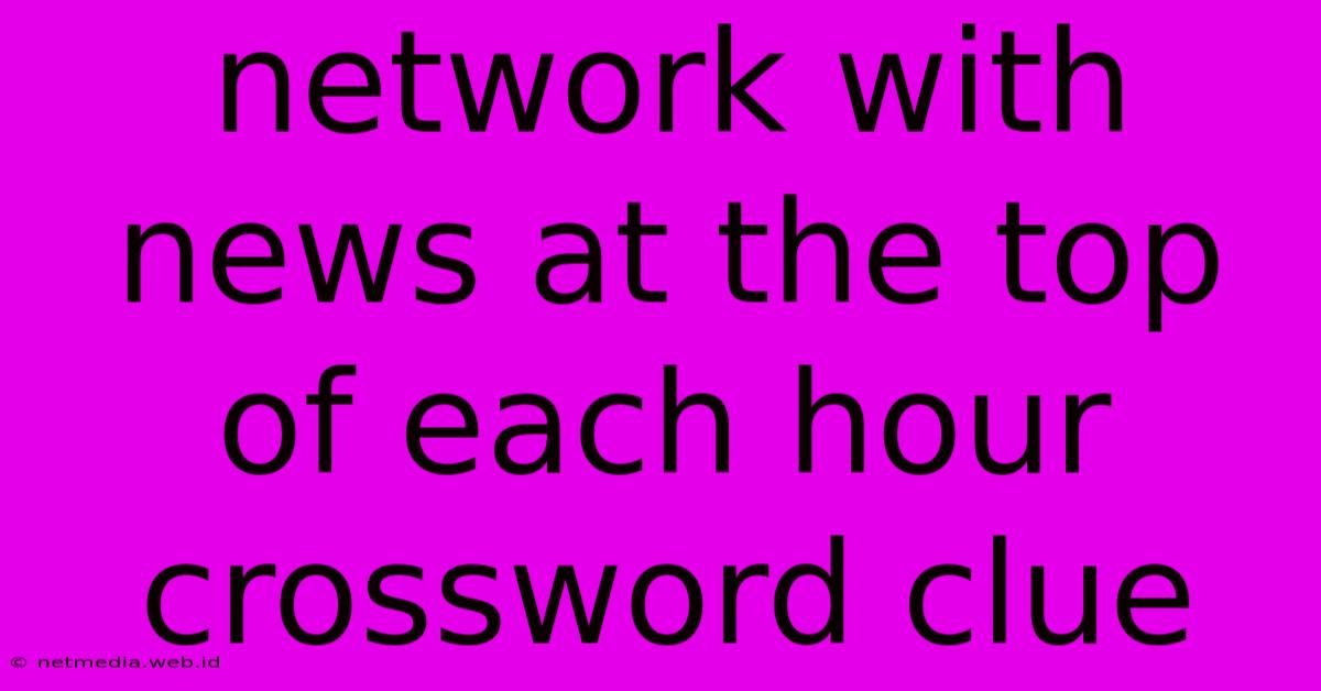 Network With News At The Top Of Each Hour Crossword Clue