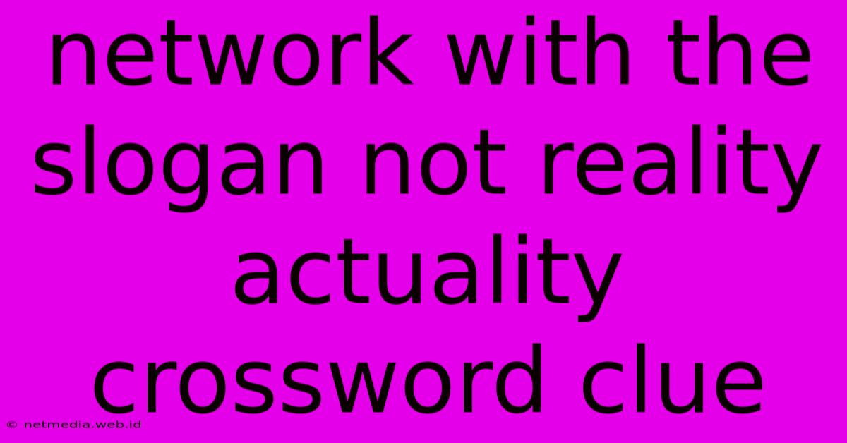 Network With The Slogan Not Reality Actuality Crossword Clue