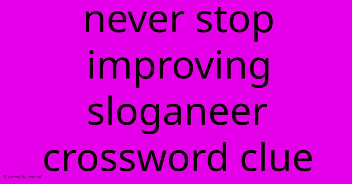 Never Stop Improving Sloganeer Crossword Clue Never Stop Improving Sloganeer Crossword Clue