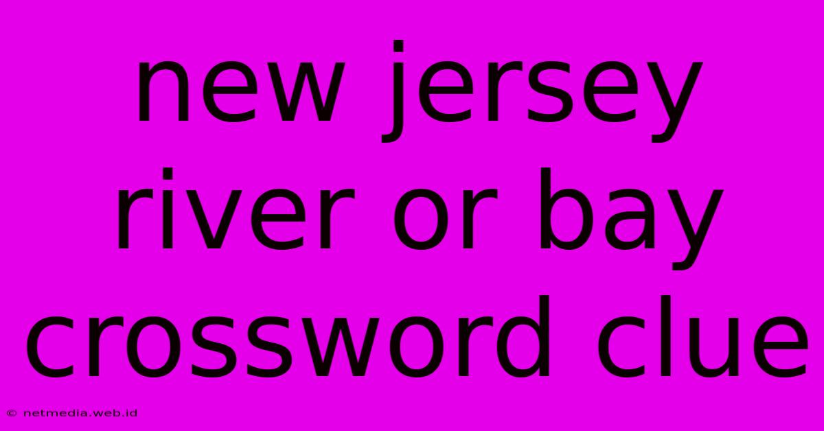 New Jersey River Or Bay Crossword Clue