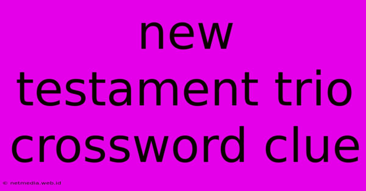 New Testament Trio Crossword Clue