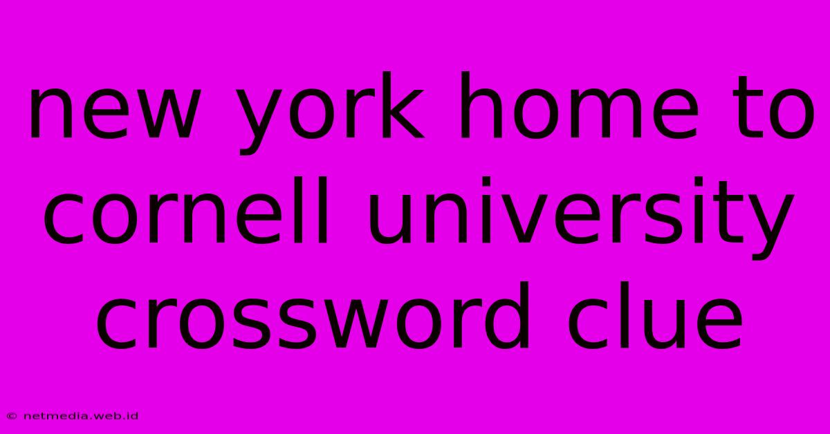 New York Home To Cornell University Crossword Clue