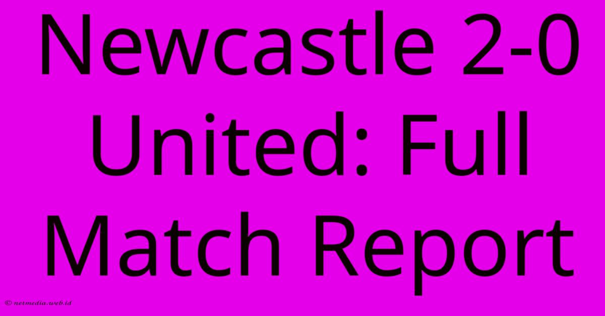Newcastle 2-0 United: Full Match Report Newcastle 2-0 United: Full Match Report