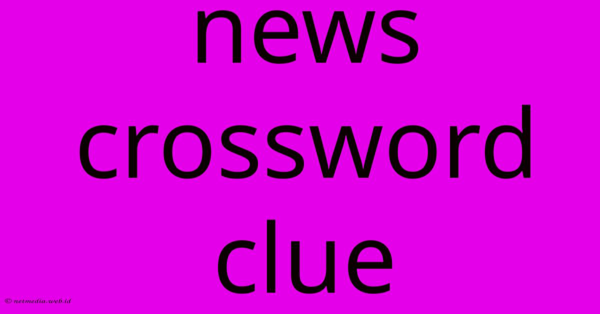 News Crossword Clue News Crossword Clue