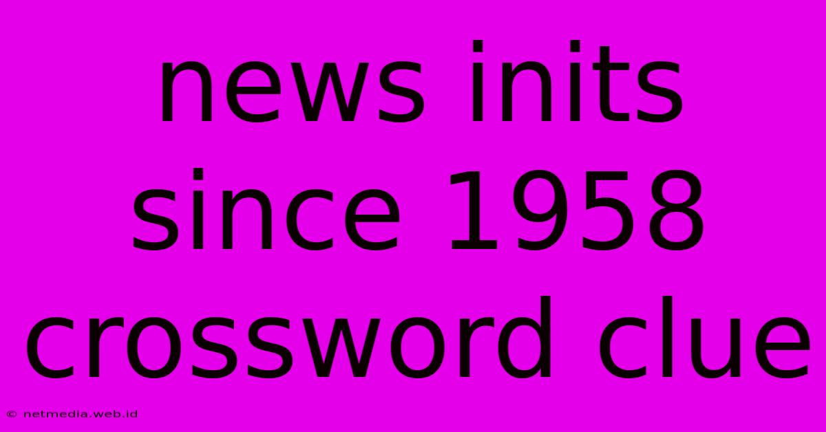 News Inits Since 1958 Crossword Clue