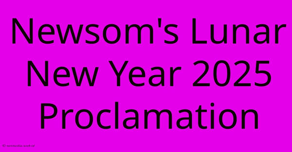 Newsom's Lunar New Year 2025 Proclamation Newsom's Lunar New Year 2025 Proclamation