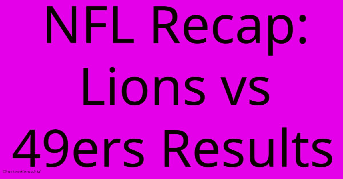 NFL Recap: Lions Vs 49ers Results NFL Recap: Lions Vs 49ers Results